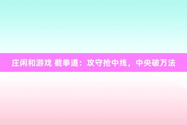 莊閑和游戲 截拳道：攻守搶中線，中央破萬法