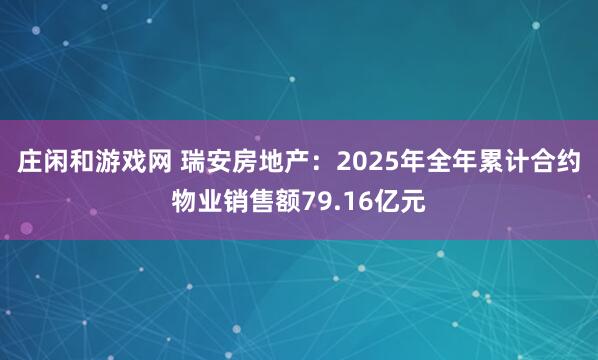 莊閑和游戲網 瑞安房地產:2025年全年累計合約物業銷售額79.16億元