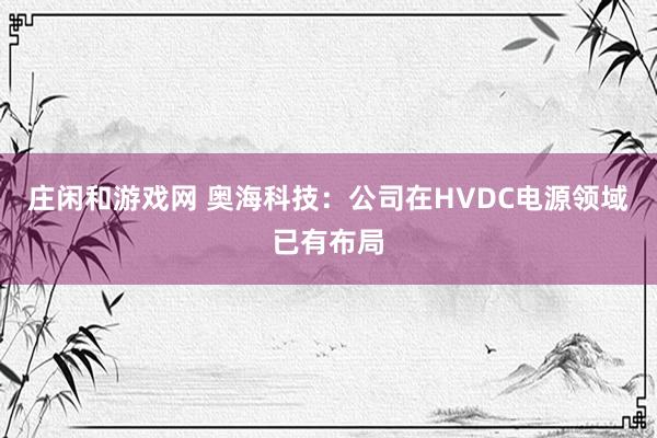 莊閑和游戲網 奧?？萍迹汗驹贖VDC電源領域已有布局