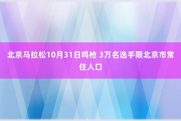北京馬拉松10月31日鳴槍 3萬名選手限北京市常住人口