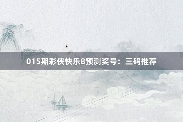 015期彩俠快樂8預(yù)測(cè)獎(jiǎng)號(hào):三碼推薦