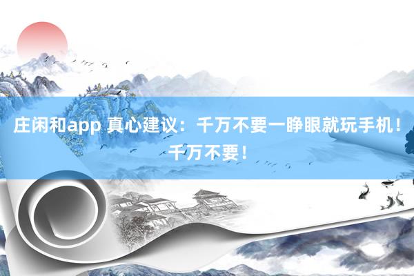 莊閑和app 真心建議：千萬不要一睜眼就玩手機！千萬不要！