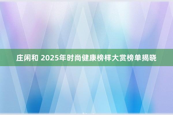 莊閑和 2025年時尚健康榜樣大賞榜單揭曉
